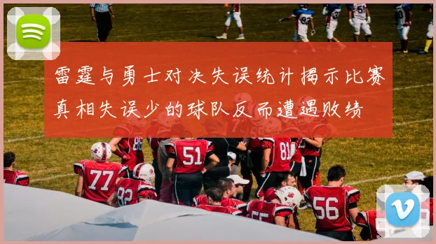 雷霆与勇士对决失误统计揭示比赛真相失误少的球队反而遭遇败绩
